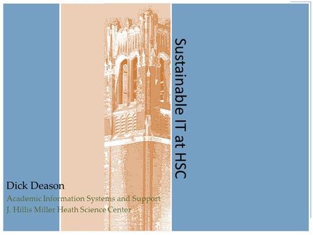 Sustainable IT at HSC Dick Deason Academic Information Systems and Support J. Hillis Miller Heath Science Center.