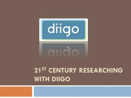 21 ST CENTURY RESEARCHING WITH DIIGO. Diigo  Diigo = Digest of Internet Information, Groups and Other stuff  Diigo is two services in one  it is a.