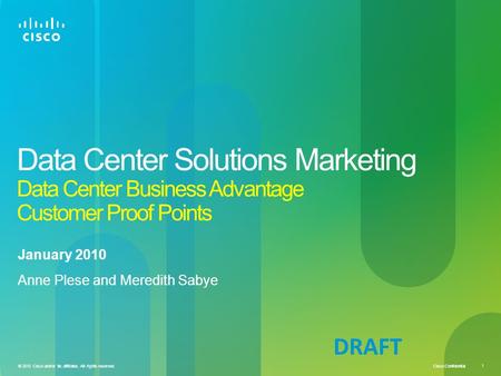 Cisco Confidential 1 © 2010 Cisco and/or its affiliates. All rights reserved. Data Center Solutions Marketing Data Center Business Advantage Customer Proof.