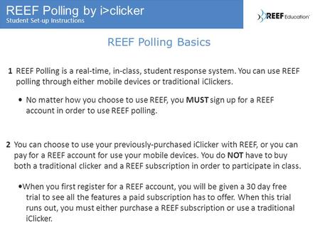 REEF Polling by i>clicker Student Set-up Instructions REEF Polling Basics 1REEF Polling is a real-time, in-class, student response system. You can use.