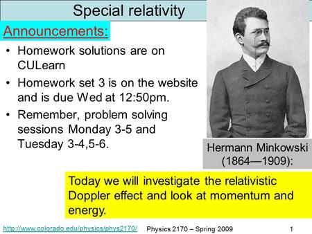 Physics 2170 – Spring 20091 Special relativity Homework solutions are on CULearn Homework set 3 is on the website.