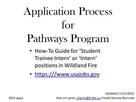 Application Process for Pathways Program How-To Guide for ‘Student Trainee Intern’ or ‘Intern’ positions in Wildland Fire https:///www.usajobs.gov 2013.