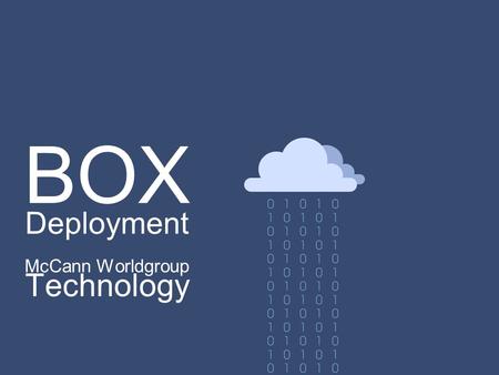 BOX Deployment McCann Worldgroup Technology. AssetShare.Box.com BOX is a new type of content sharing platform and document repository for a global workforce.