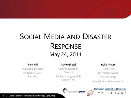 1 | Global Partners in Business & Technology Consulting S OCIAL M EDIA AND D ISASTER R ESPONSE May 24, 2011 Pam Hill Managing Director Hyperion Global.