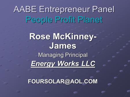 AABE Entrepreneur Panel People Profit Planet Rose McKinney- James Managing Principal Energy Works LLC