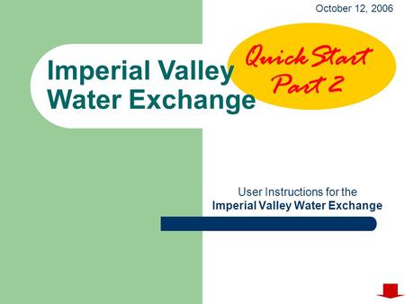 User Instructions for the Imperial Valley Water Exchange October 12, 2006 QuickStart Part 2.