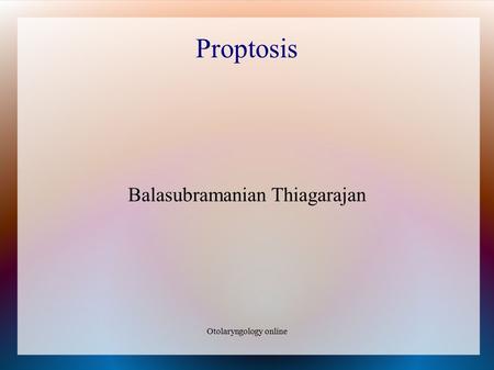 Otolaryngology online Proptosis Balasubramanian Thiagarajan.