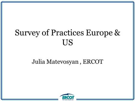 Survey of Practices Europe & US Julia Matevosyan, ERCOT.