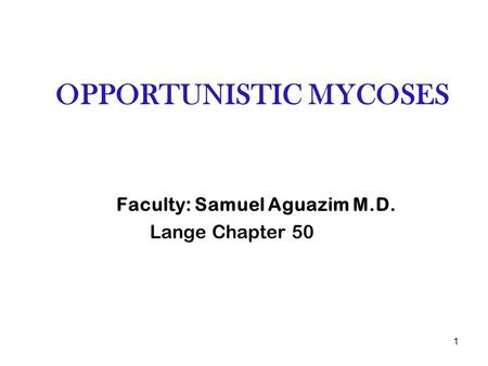 OPPORTUNISTIC MYCOSES Faculty: Samuel Aguazim M.D. Lange Chapter 50 1.