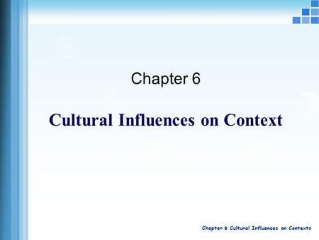 Chapter 6 Cultural Influences on Contexts Chapter 6 Cultural Influences on Context.