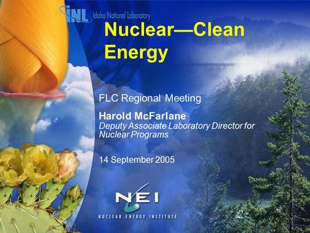 14 September 2005 Harold McFarlane Deputy Associate Laboratory Director for Nuclear Programs Nuclear—Clean Energy FLC Regional Meeting.