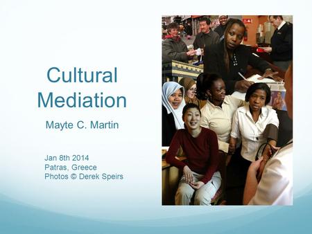 Cultural Mediation Mayte C. Martin Jan 8th 2014 Patras, Greece Photos © Derek Speirs.