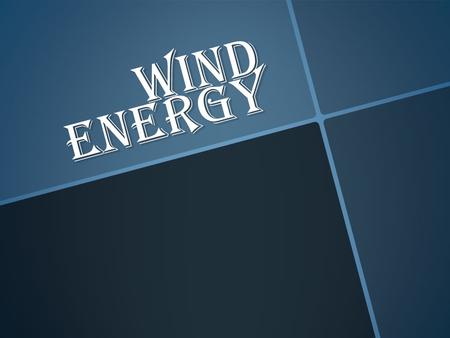 WIND ENERGY. THE HISTORY OF USING WIND ENERGY THE HISTORY OF USING WIND ENERGY The usage of wind energy The usage of wind energy How the wind turbine.