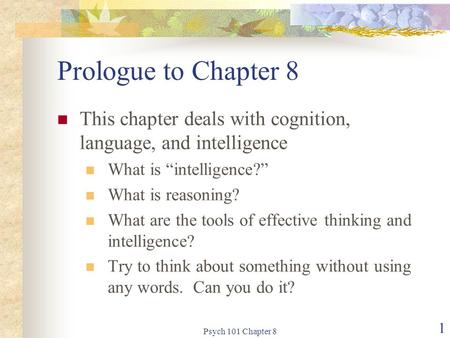 Prologue to Chapter 8 This chapter deals with cognition, language, and intelligence What is “intelligence?” What is reasoning? What are the tools of effective.