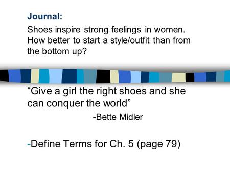 Journal: Shoes inspire strong feelings in women. How better to start a style/outfit than from the bottom up? “Give a girl the right shoes and she can conquer.