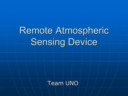 Remote Atmospheric Sensing Device Team UNO. Donald Swart Donald Swart Cindy Gravois Cindy Gravois René Langlois René Langlois UNO Advisor Lawrence Blanchard.