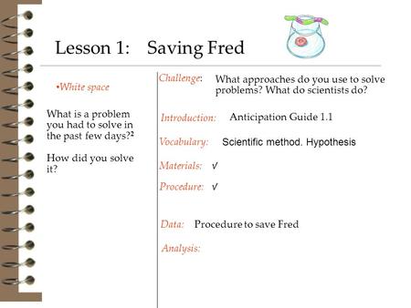 White space Challenge: Procedure to save Fred Introduction: Materials: Procedure: Vocabulary: Data: Analysis: Lesson 1: Saving Fred What is a problem you.