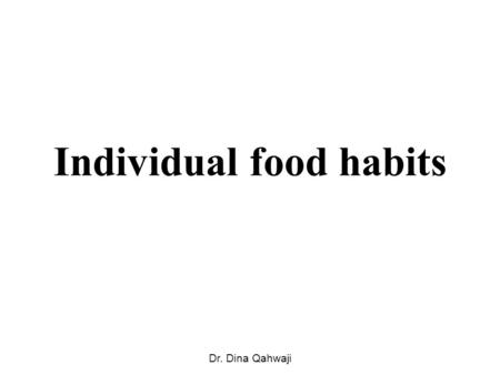 Individual food habits Dr. Dina Qahwaji. Eating choices are typically made by: 1.Availability Local geographic consideration, such as weather, soil, and.