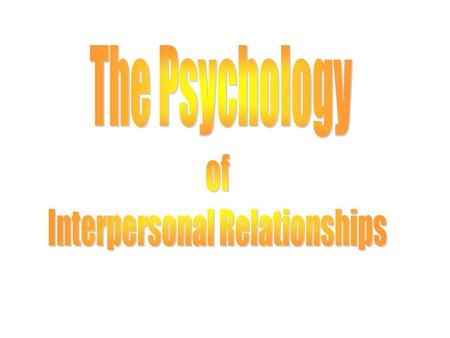 Interpersonal Relationships Abraham Maslow claims that there is a basic human need to belong and to be accepted by others. People live in groups and families.