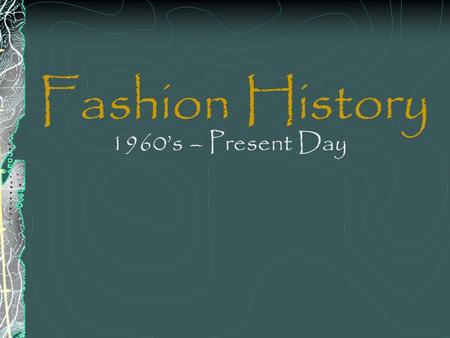 Fashion History 1960’s – Present Day.