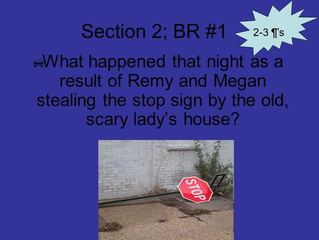 Section 2; BR #1  What happened that night as a result of Remy and Megan stealing the stop sign by the old, scary lady’s house? 2-3 ¶’s.