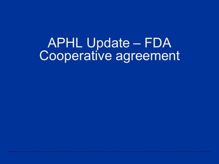 APHL Update – FDA Cooperative agreement. The Association of Public Health Laboratories (APHL) has been actively working towards meeting the deliverables.