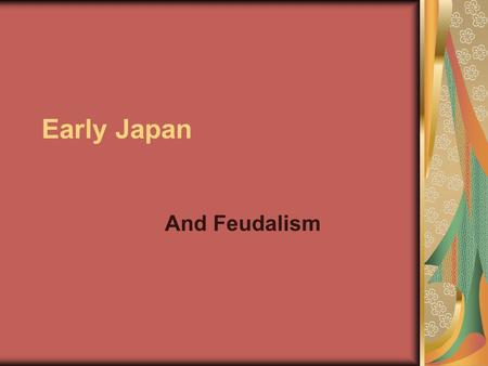 Early Japan And Feudalism. Geography Archipelago? Chain of islands, about 100 miles off Asian mainland Size of Montana Why do most live in river valleys.