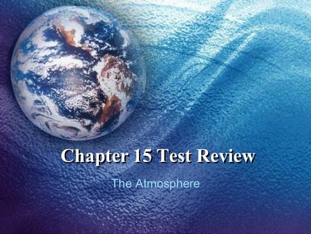 Chapter 15 Test Review The Atmosphere.