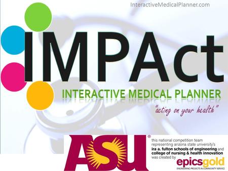 InteractiveMedicalPlanner.com. IMPAct: Interactive Medical Planner ACTing on your health IMPAct is a website application that creates an interactive medical.