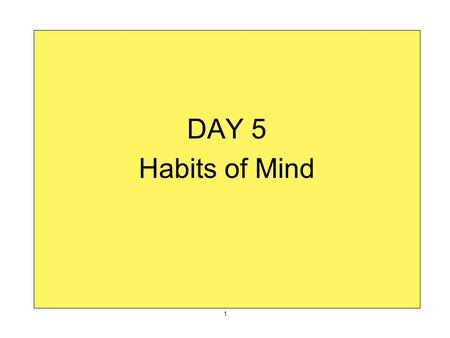 DAY 5 Habits of Mind 1. 2 3 Research on thinking and behavior reveals some identifiable characteristics of effective thinkers called habits of mind.