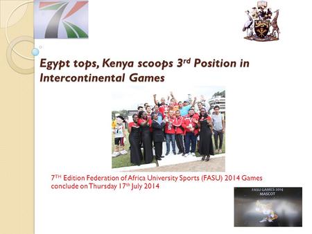 Egypt tops, Kenya scoops 3 rd Position in Intercontinental Games 7 TH Edition Federation of Africa University Sports (FASU) 2014 Games conclude on Thursday.