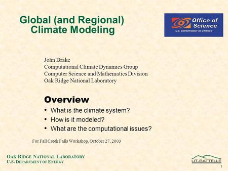 O AK R IDGE N ATIONAL L ABORATORY U.S. D EPARTMENT OF E NERGY 1 Global (and Regional) Climate Modeling Overview What is the climate system? How is it modeled?