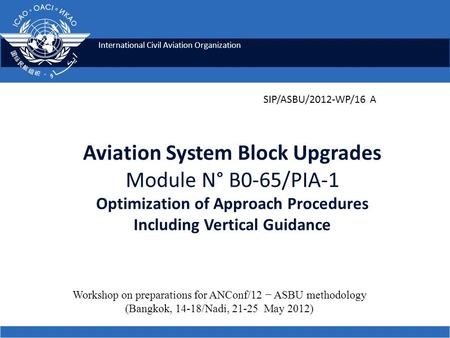 International Civil Aviation Organization Aviation System Block Upgrades Module N° B0-65/PIA-1 Optimization of Approach Procedures Including Vertical Guidance.