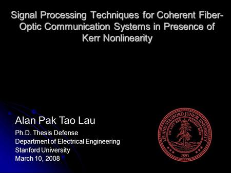 Signal Processing Techniques for Coherent Fiber- Optic Communication Systems in Presence of Kerr Nonlinearity Ph.D. Thesis Defense Department of Electrical.