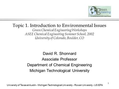 University of Texas at Austin - Michigan Technological University - Rowan University - US EPA 1 Topic 1. Introduction to Environmental Issues Green Chemical.