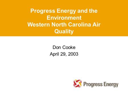 Progress Energy and the Environment Western North Carolina Air Quality Don Cooke April 29, 2003.