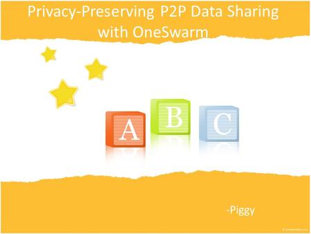 Privacy-Preserving P2P Data Sharing with OneSwarm -Piggy.