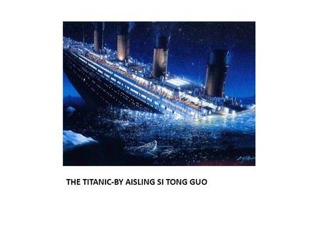 THE TITANIC-BY AISLING SI TONG GUO. Titanic 1.The White Star Line was the company that built the Titanic, and was owned by J.P. Morgan, an American tycoon.