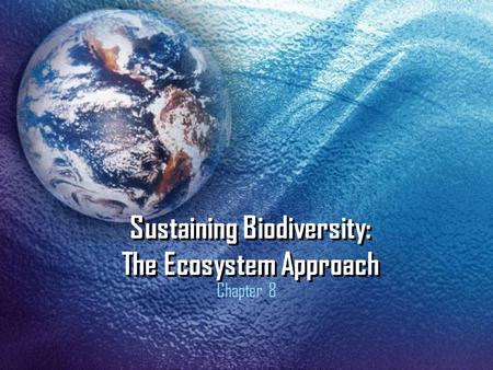 Sustaining Biodiversity: The Ecosystem Approach