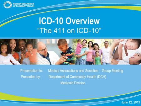 0 Presentation to: Medical Associations and Societies - Group Meeting Presented by: Department of Community Health (DCH) Medicaid Division June 12, 2013.