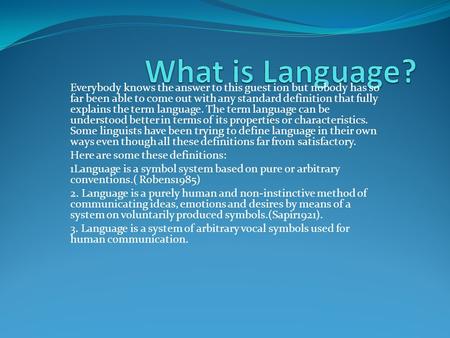 Everybody knows the answer to this guest ion but nobody has so far been able to come out with any standard definition that fully explains the term language.