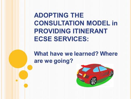 ADOPTING THE CONSULTATION MODEL in PROVIDING ITINERANT ECSE SERVICES: What have we learned? Where are we going?