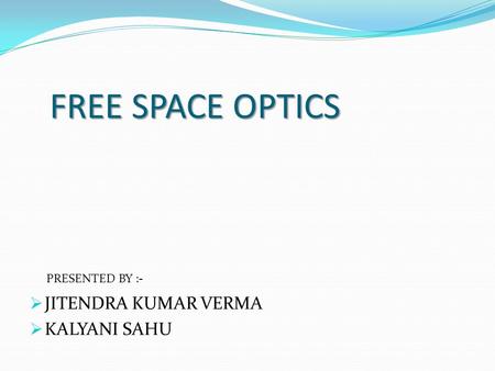 FREE SPACE OPTICS JITENDRA KUMAR VERMA KALYANI SAHU PRESENTED BY :-