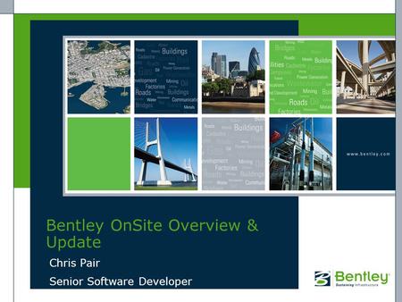 Chris Pair Senior Software Developer Bentley OnSite Overview & Update.