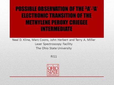 POSSIBLE OBSERVATION OF THE 3 A’ - 1 A’ ELECTRONIC TRANSITION OF THE METHYLENE PEROXY CRIEGEE INTERMEDIATE Neal D. Kline, Marc Coons, John Herbert and.