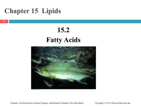 Chemistry: An Introduction to General, Organic, and Biological Chemistry, Eleventh Edition Copyright © 2012 by Pearson Education, Inc. Chapter 15 Lipids.