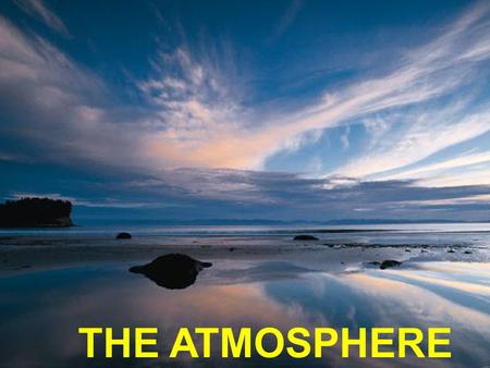 The Atmosphere THE ATMOSPHERE. Definition: Atmosphere Air that surrounds the earth Composed of: – Nitrogen 78% – Oxygen 21% – Misc. Gases (water vapor,