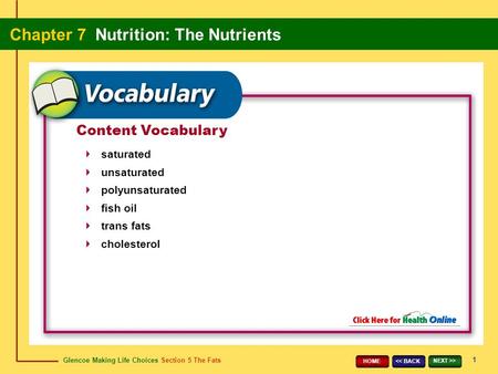 Glencoe Making Life Choices Section 5 The Fats Chapter 7 Nutrition: The Nutrients 1 > HOME Content Vocabulary saturated unsaturated polyunsaturated.