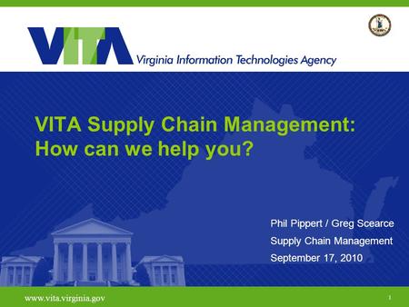 1 www.vita.virginia.gov VITA Supply Chain Management: How can we help you? Phil Pippert / Greg Scearce Supply Chain Management September 17, 2010.