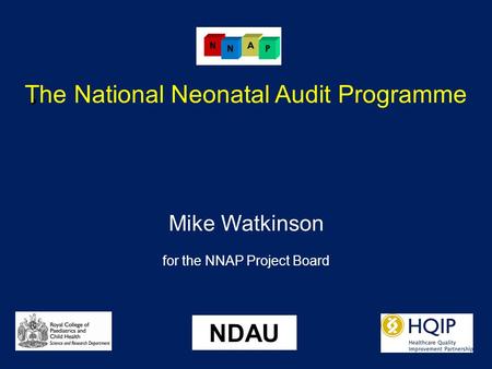 The National Neonatal Audit Programme Mike Watkinson for the NNAP Project Board NDAU.